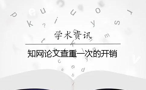 知网论文查重一次的开销