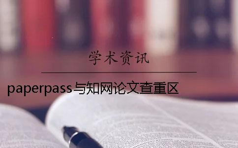 paperpass与知网论文查重区别是什么？ paperpass论文查重怎么样