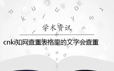 cnki知网查重表格里的文字会查重检测吗？