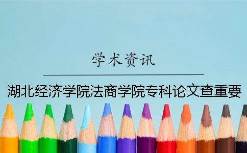 湖北经济学院法商学院专科论文查重要求及重复率 湖北经济学院法商学院专科宿舍有空调吗？