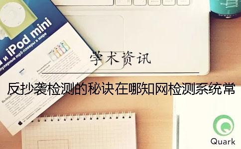 反抄袭检测的秘诀在哪？知网检测系统常见问题解答？