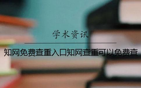 知网免费查重入口知网查重可以免费查几次？