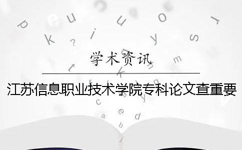 江苏信息职业技术学院专科论文查重要求及重复率