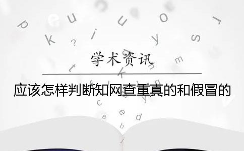 应该怎样判断知网查重真的和假冒的