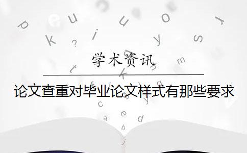 论文查重对毕业论文样式有那些要求？