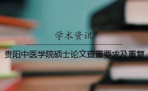 贵阳中医学院硕士论文查重要求及重复率