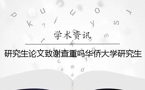 研究生论文致谢查重吗华侨大学研究生院