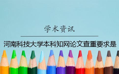 河南科技大学本科知网论文查重要求是什么？职称论文答辩时的答辩态度应该怎么样？