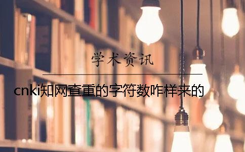 cnki知网查重的字符数咋样来的？