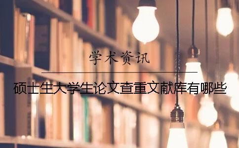 硕士生大学生论文查重文献库有哪些